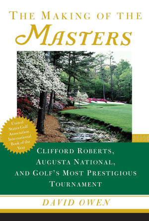 The Making Of The Masters: Clifford Roberts, Augusta National, And Golf'S Most Prestigious Tournament-new