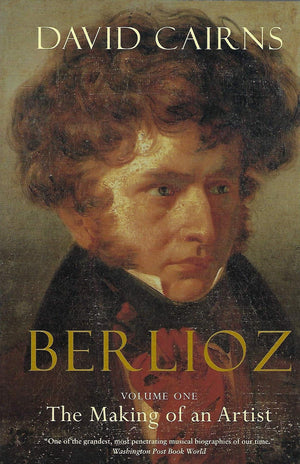 Berlioz: Volume One: The Making of an Artist, 18031832