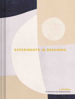 Experiments In Dreaming: A Journal To Uncover Your Subconscious