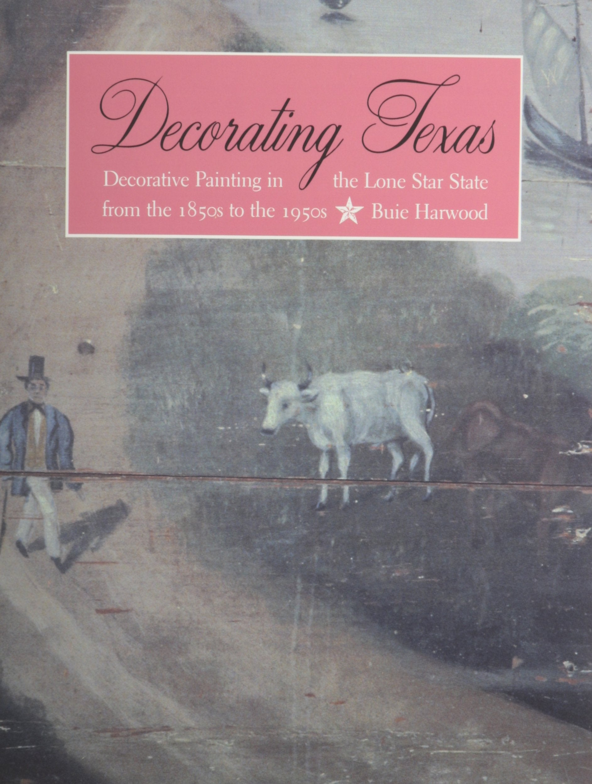 Decorating Texas: Decorative Painting in the Lone Star State from the 1850s to the 1950s,Used
