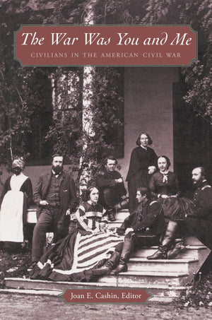 The War Was You And Me: Civilians In The American Civil War,New
