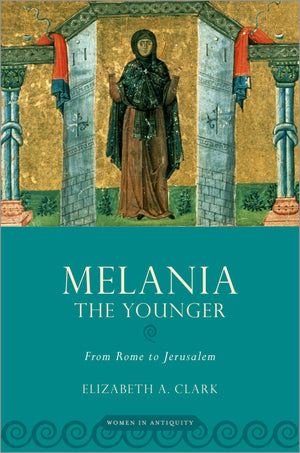 Melania The Younger: From Rome To Jerusalem (Women In Antiquity)