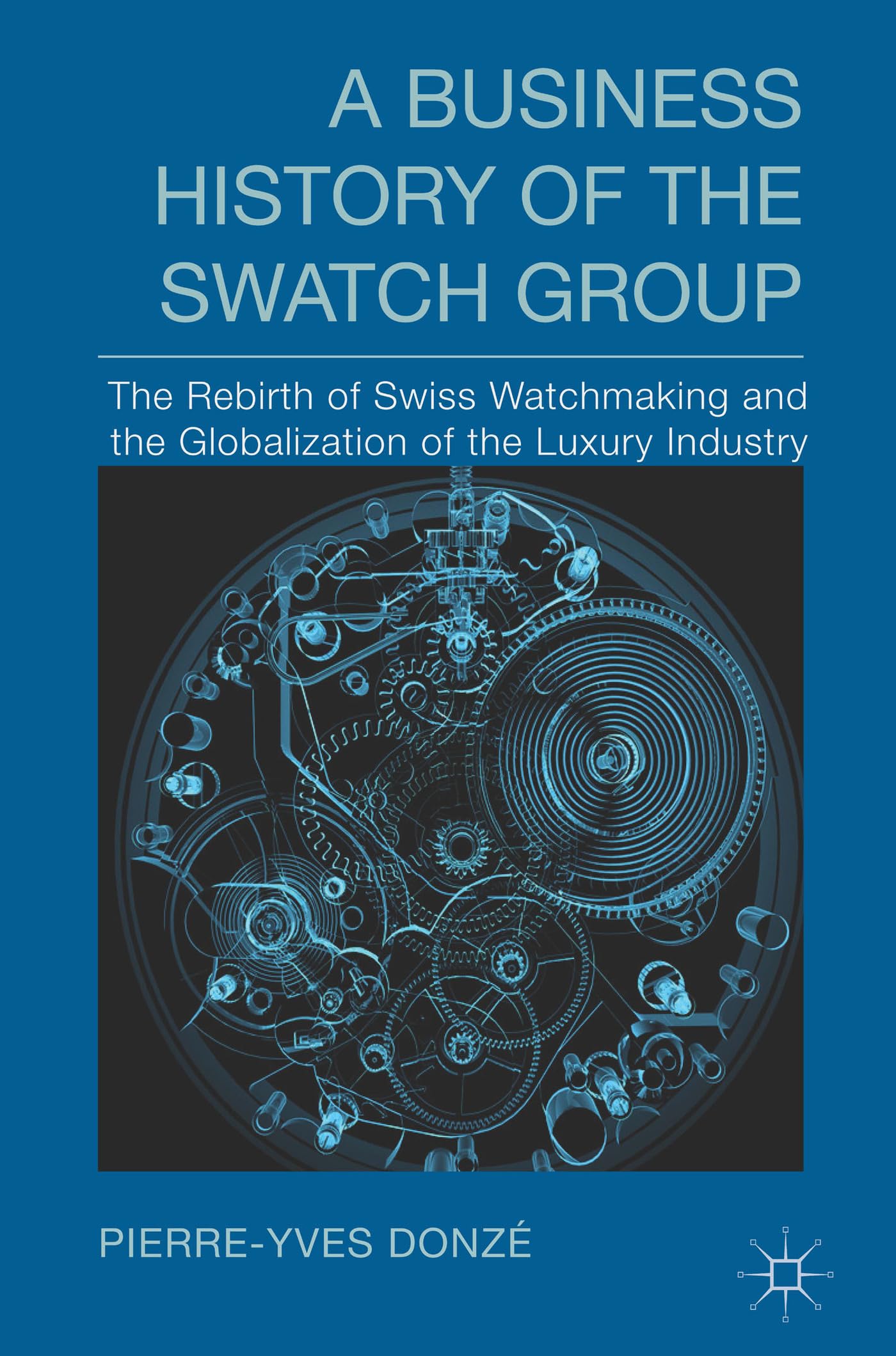 A Business History of the Swatch Group: The Rebirth of Swiss Watchmaking and the Globalization of the Luxury Industry,New