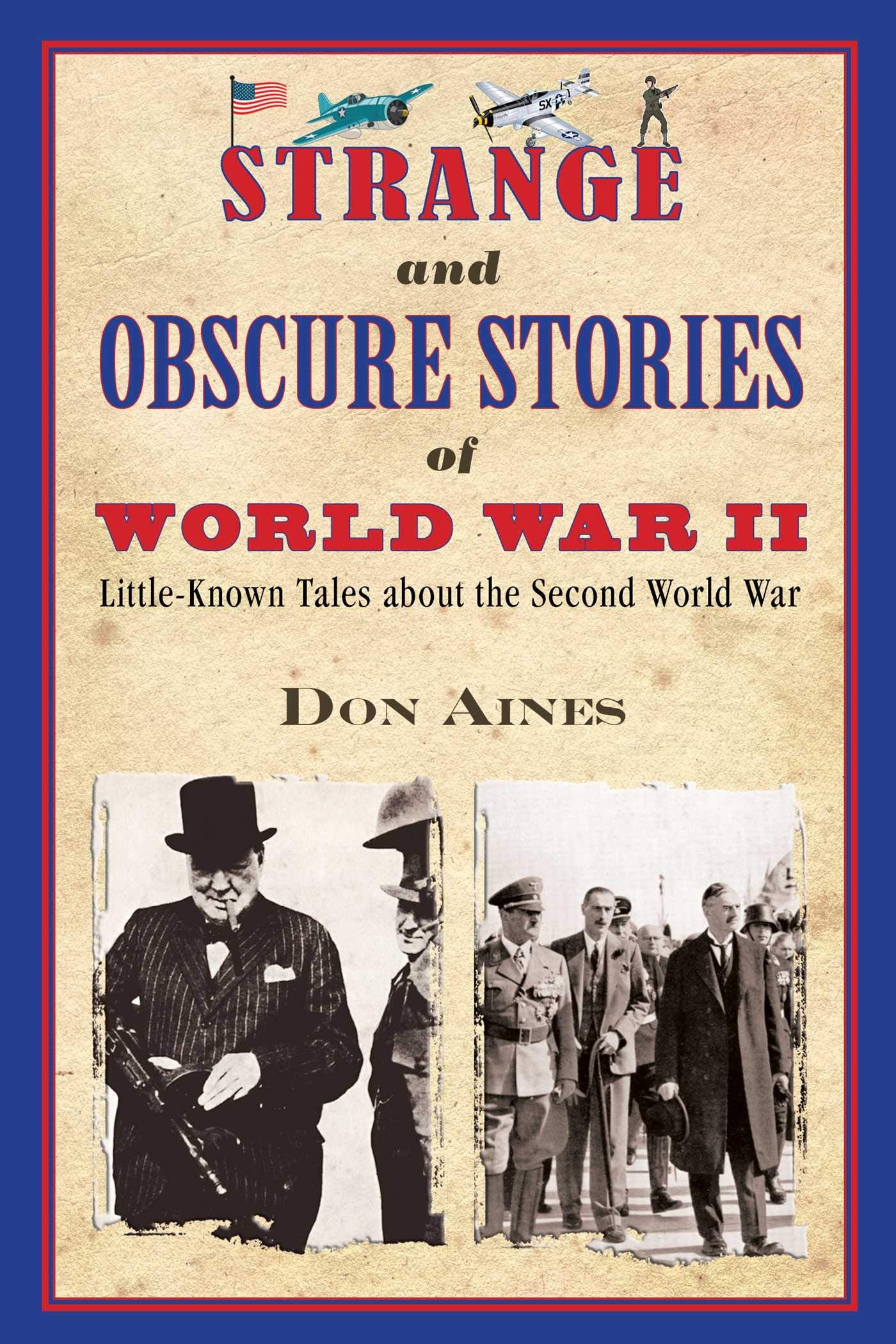 Strange and Obscure Stories of World War II: LittleKnown Tales about the Second World War