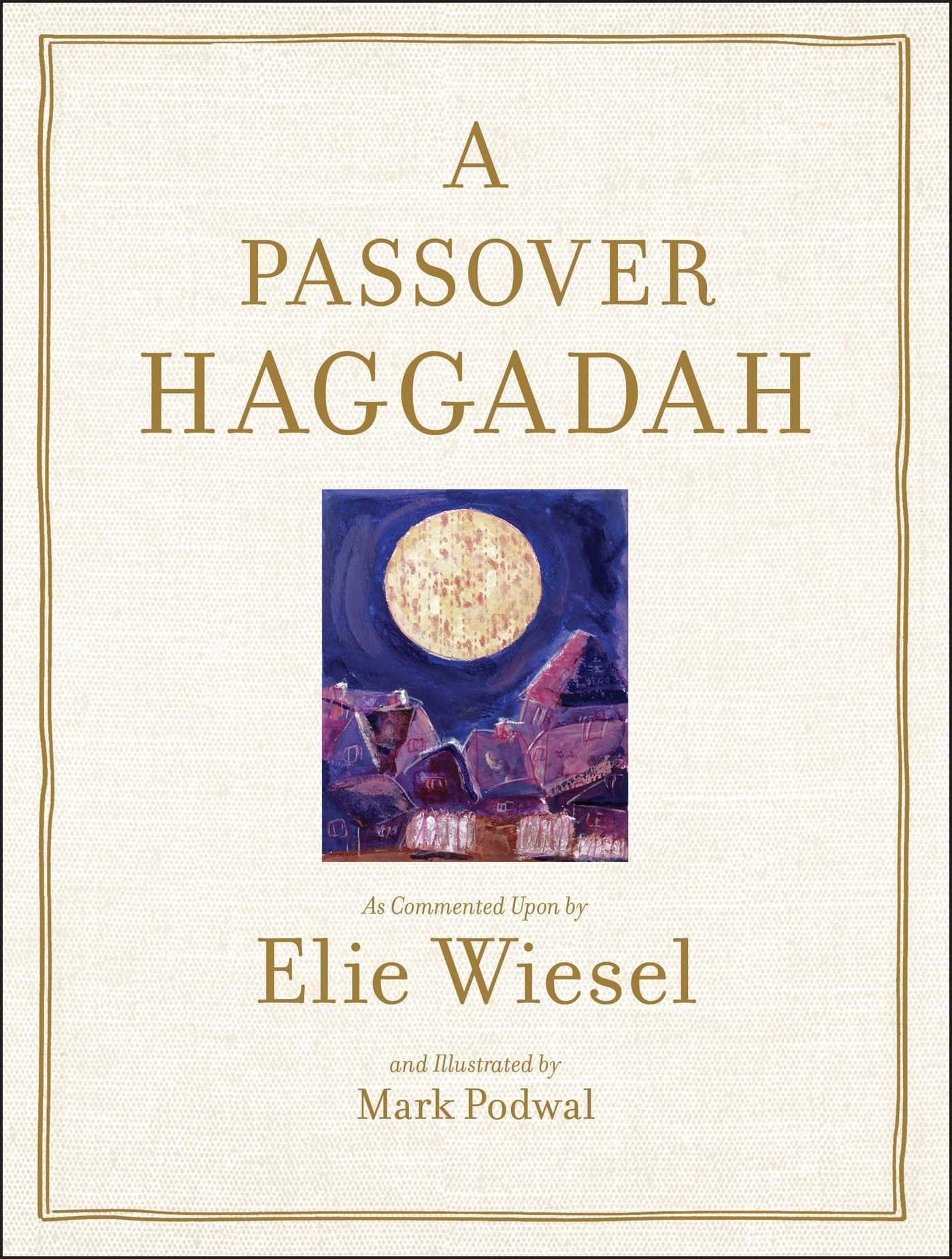 A Passover Haggadah: As Commented Upon By Elie Wiesel And Illustrated By Mark Podwal,New