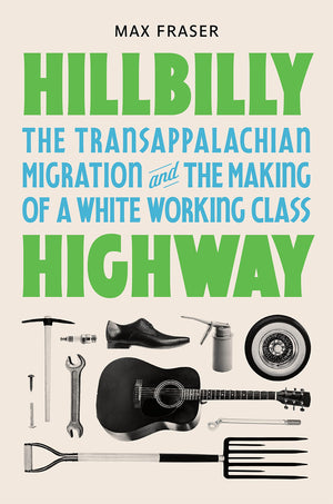 Hillbilly Highway: The Transappalachian Migration And The Making Of A White Working Class (Politics And Society In Modern Americ,Used