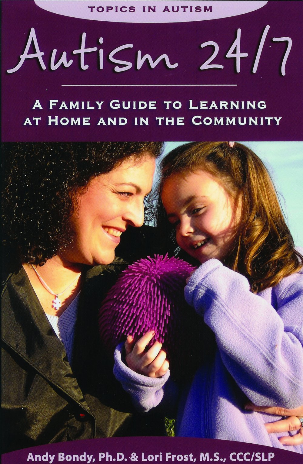 Autism 24/7: A Family Guide To Learning At Home And In The Community (Topics In Autism)