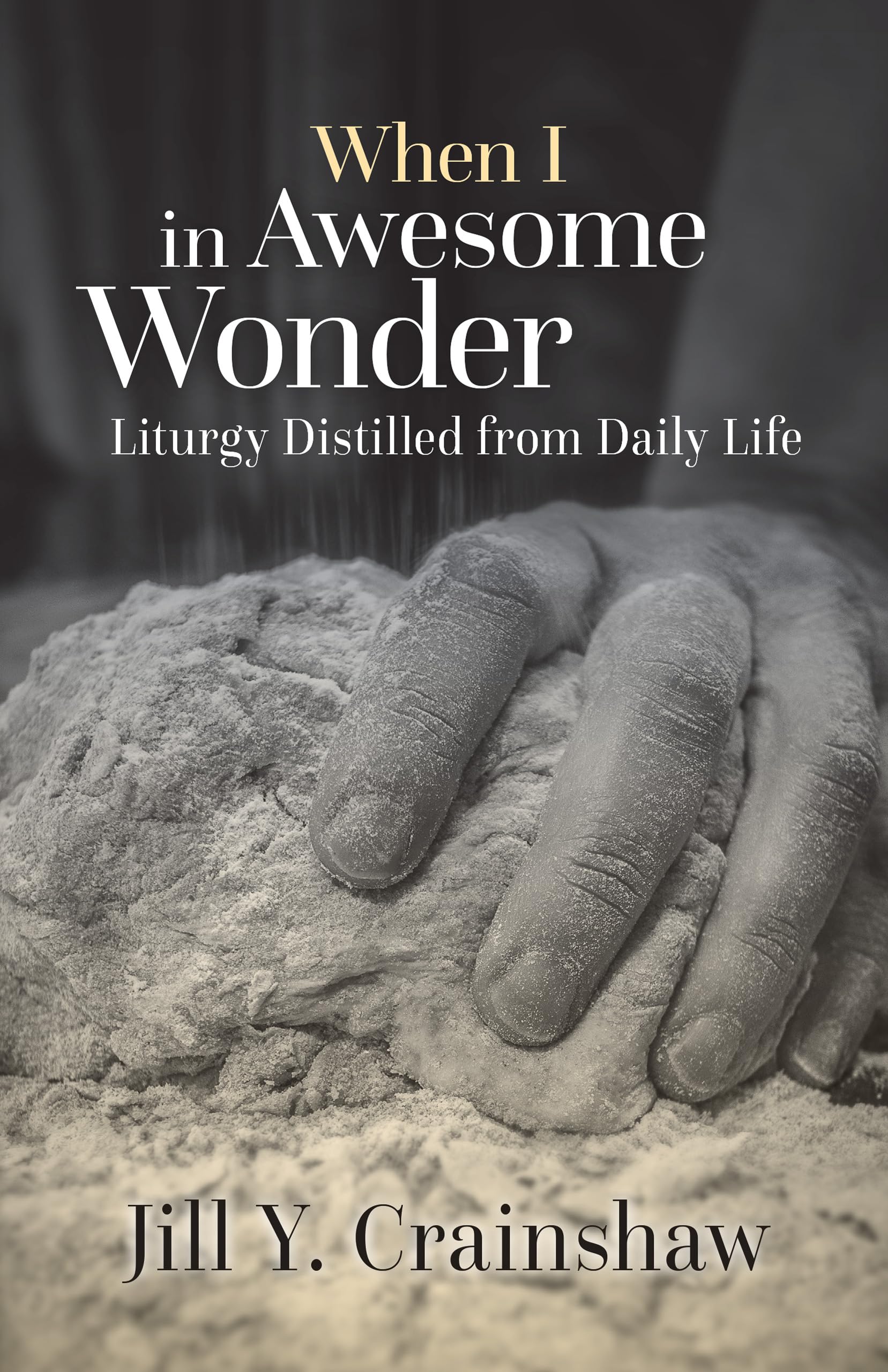 When I In Awesome Wonder: Liturgy Distilled From Daily Life,Used
