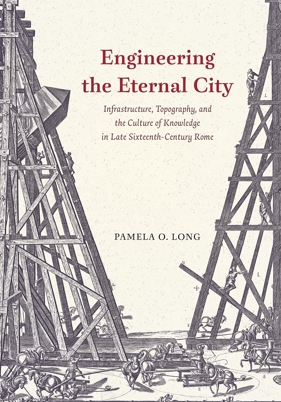 Engineering the Eternal City: Infrastructure, Topography, and the Culture of Knowledge in Late SixteenthCentury Rome,Used