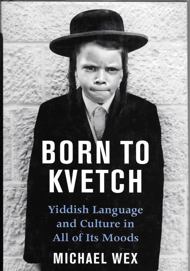 Born To Kvetch: Yiddish Language And Culture In All Its Moods,New