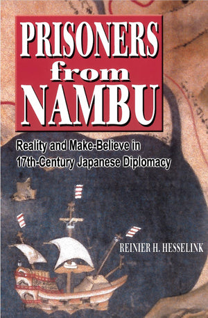 Prisoners From Nambu: Reality And Makebelieve In 17Thcentury Japanese Diplomacy