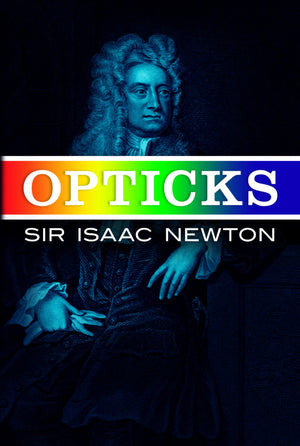 Opticks: Or a Treatise of the Reflections, Refractions, Inflections & Colours of LightBased on the Fourth Edition London, 1730,Used