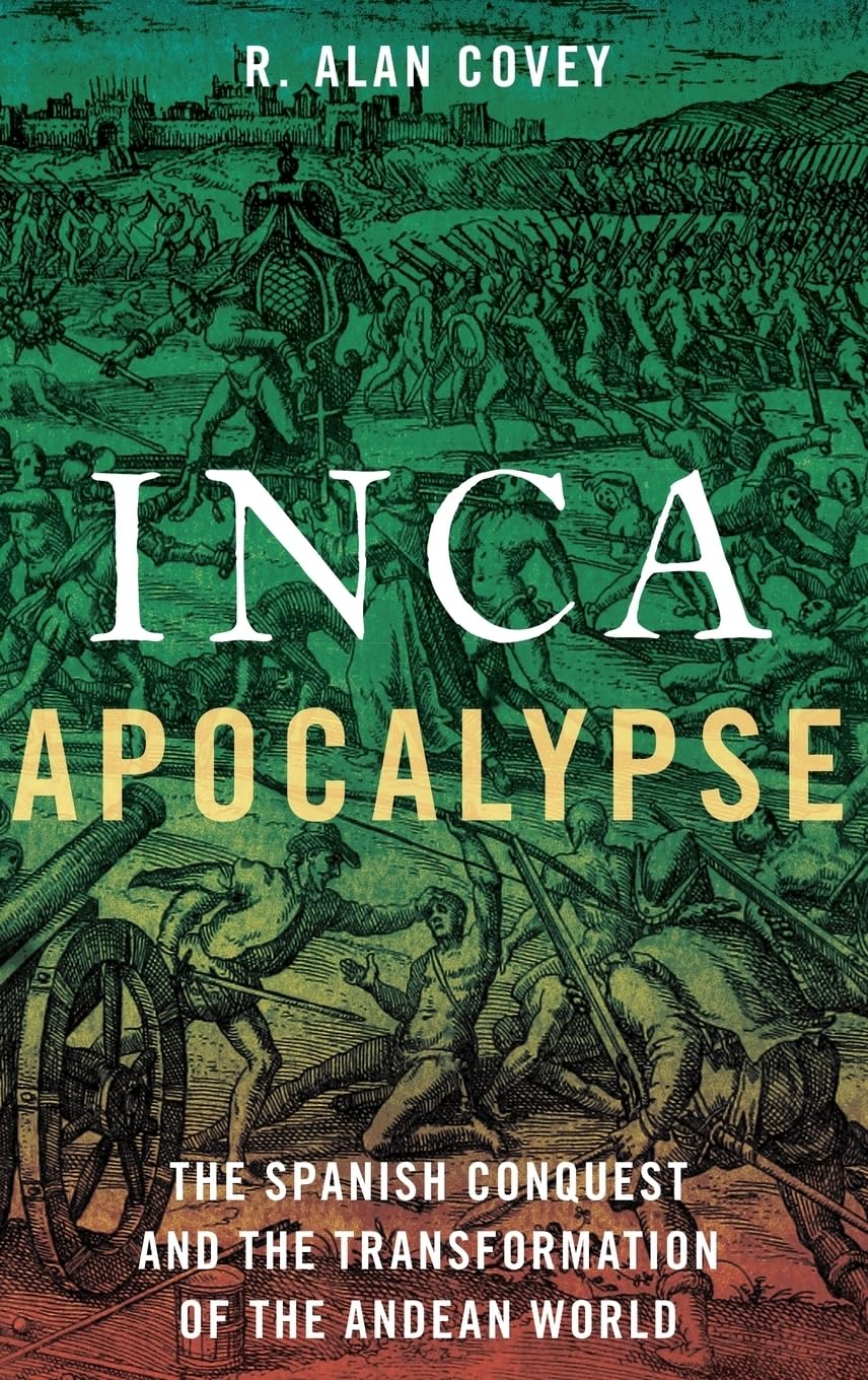 Inca Apocalypse: The Spanish Conquest And The Transformation Of The Andean World,New