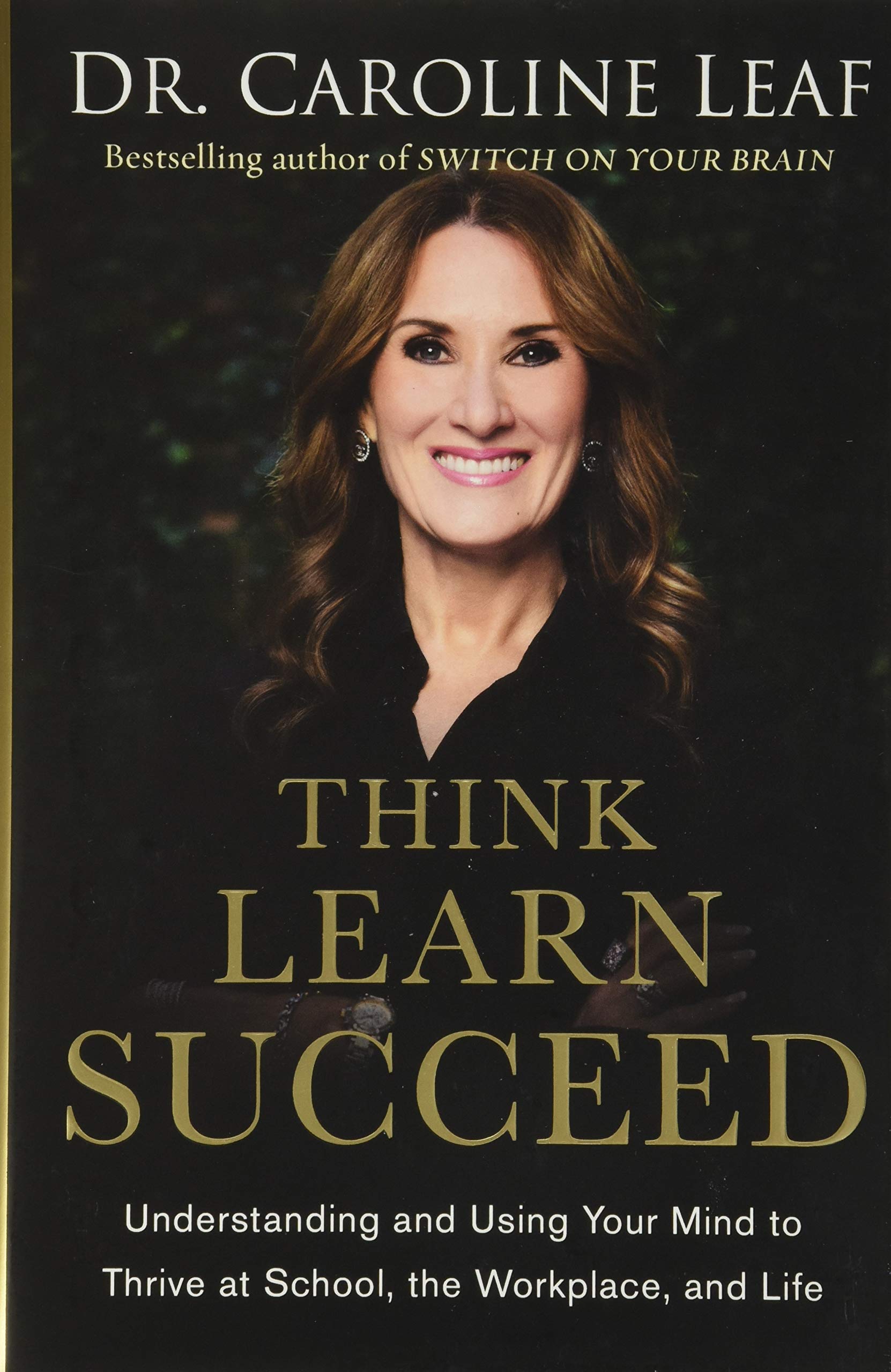 Think, Learn, Succeed: Understanding And Using Your Mind To Thrive At School, The Workplace, And Life,New