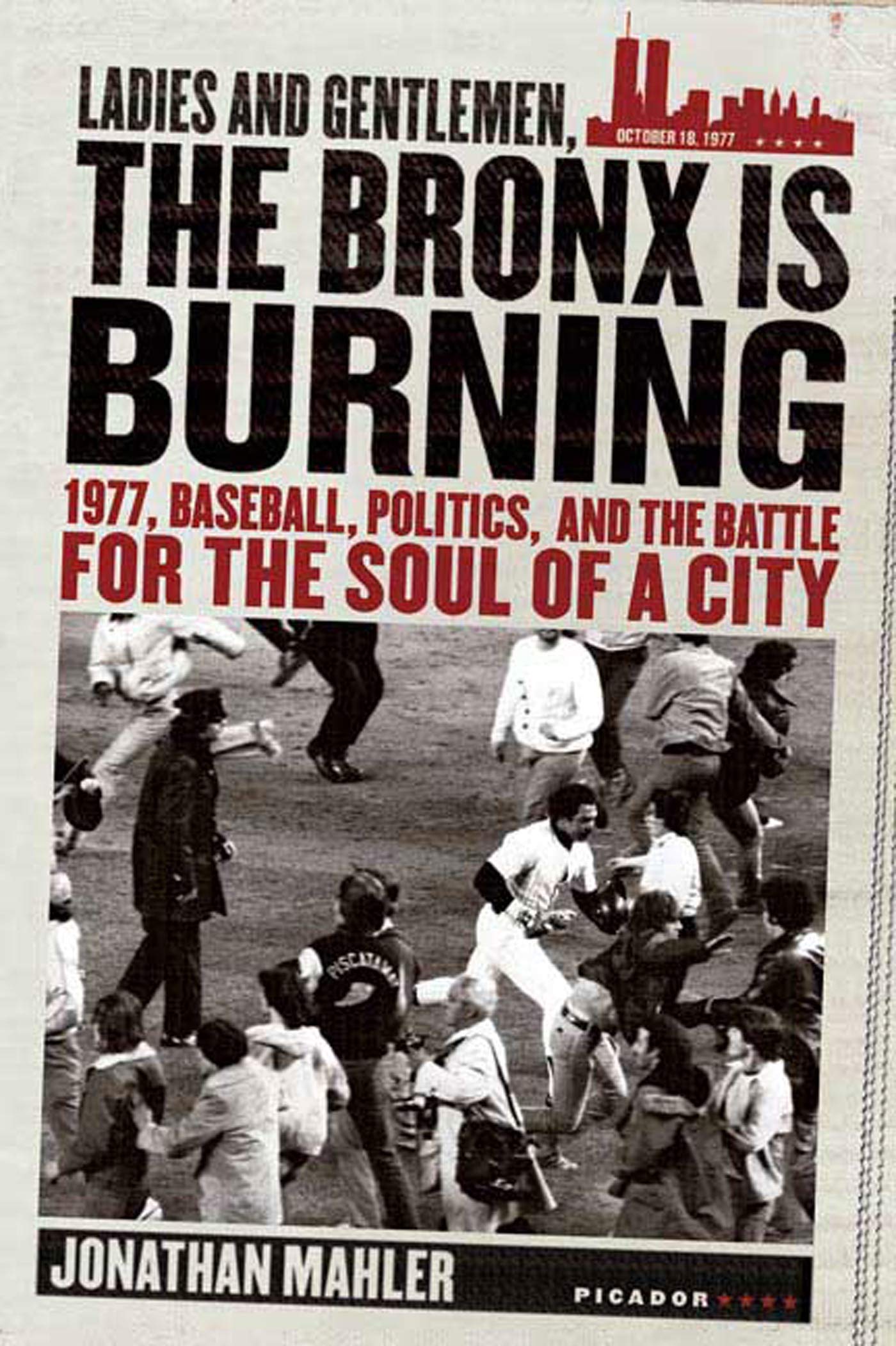 Ladies And Gentlemen, The Bronx Is Burning: 1977, Baseball, Politics, And The Battle For The Soul Of A City,New