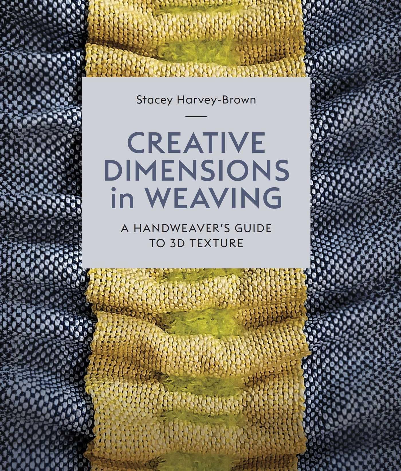 Creative Dimensions In Weaving: A HandweaverS Guide To 3D Texture
