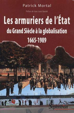 LES ARMURIERS DE L''ETAT: DU GRAND SIECLE A LA GLOBALISATION 16651989,Used