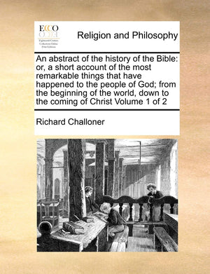 An Abstract of the History of the Bible: Or, a Short Account of the Most Remarkable Things That Have Happened to the People of G,Used