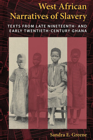 West African Narratives of Slavery: Texts from Late Nineteenth and Early TwentiethCentury Ghana,New