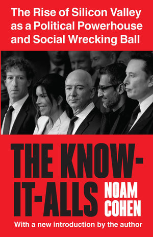 The KnowItAlls: The Rise Of Silicon Valley As A Political Powerhouse And Social Wrecking Ball