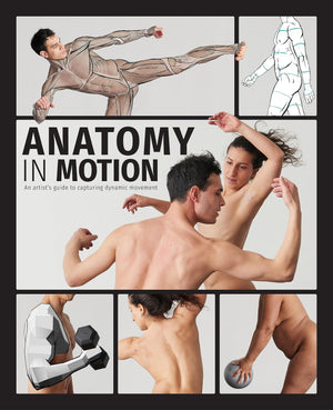 Anatomy in Motion: An artists guide to capturing dynamic movement,New