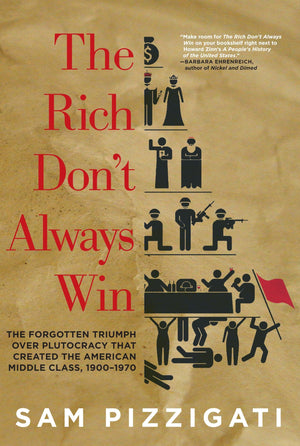 The Rich Don'T Always Win: The Forgotten Triumph Over Plutocracy That Created The American Middle Class, 19001970,Used