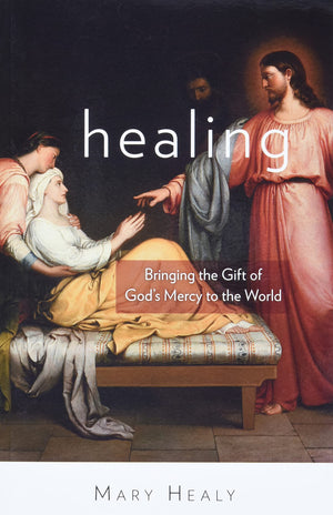 Healing: Bringing the Gift of God's Mercy to the World,New
