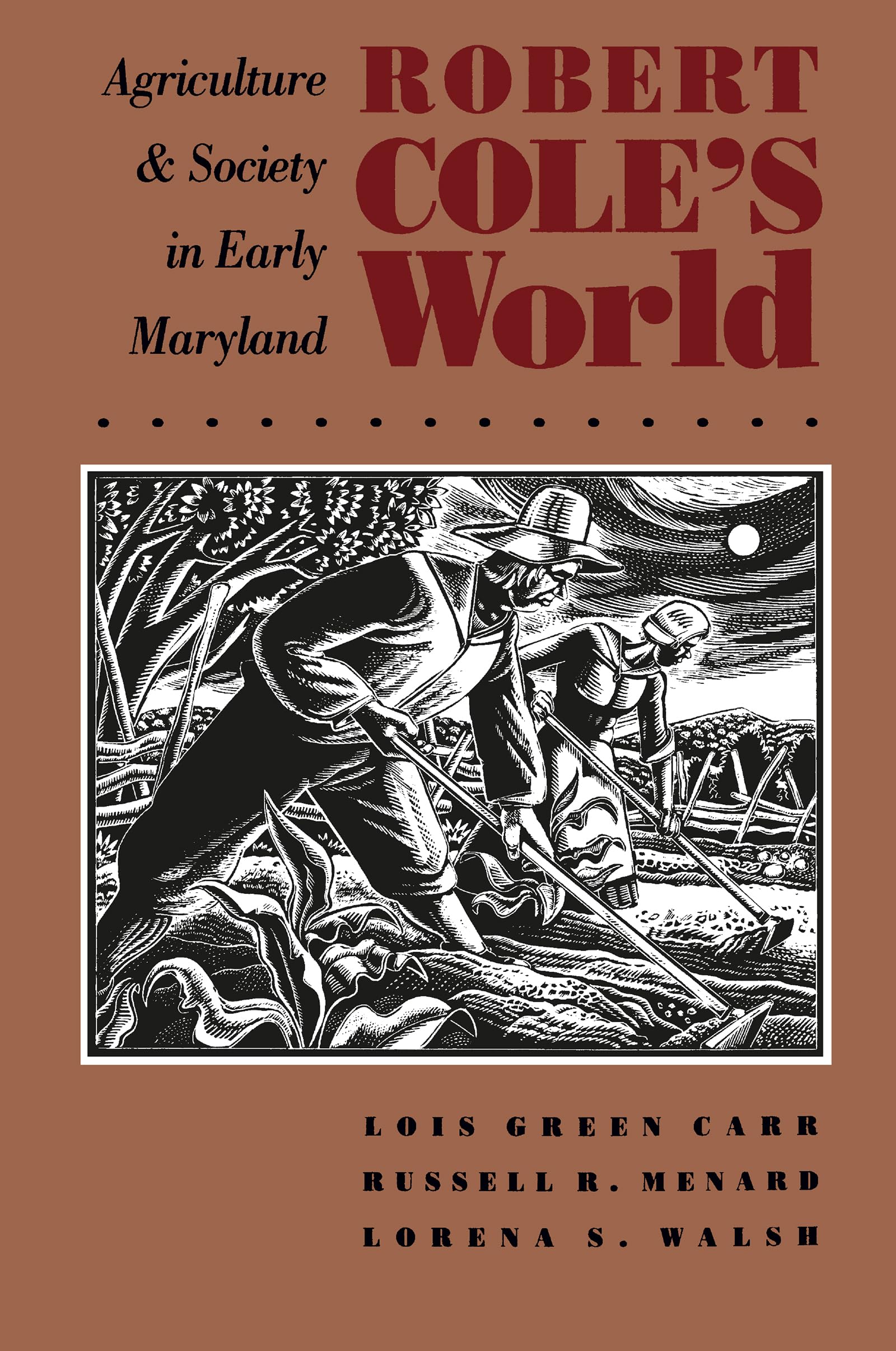 Robert Cole's World: Agriculture and Society in Early Maryland (Published by the Omohundro Institute of Early American History a,Used