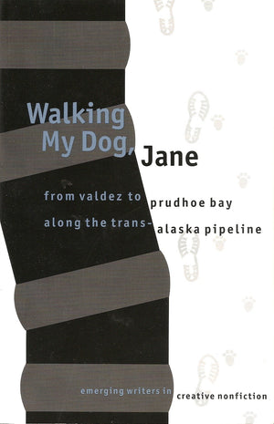 Walking My Dog, Jane: From Valdez to Prudhoe Bay Along the Trans Alaska Pipeline (Emerging Writers in Creative Nonfiction),Used