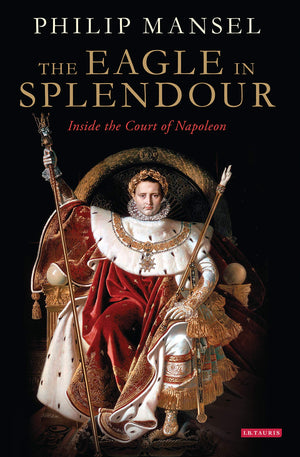 The Eagle in Splendour: Inside the Court of Napoleon,Used