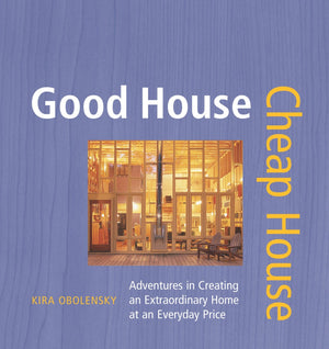 Good House Cheap House: Adventures in Creating an Extraordinary Home at an Everyday Price,New