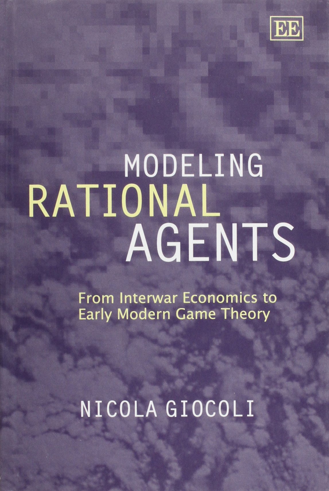 Modeling Rational Agents: From Interwar Economics to Early Modern Game Theory,Used