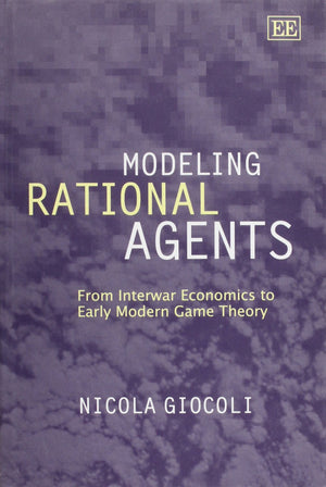 Modeling Rational Agents: From Interwar Economics to Early Modern Game Theory,Used