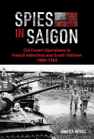 Spies In Saigon: Cia Covert Operations In French Indochina And South Vietnam, 19501963