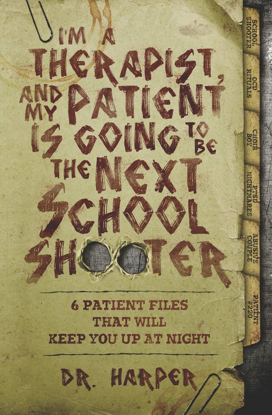 I'M A Therapist, And My Patient Is Going To Be The Next School Shooter: 6 Patient Files That Will Keep You Up At Night (Dr. Harp,Used