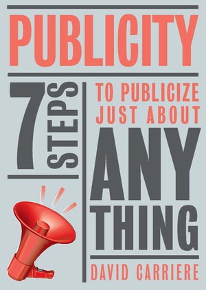Publicity: 7 Steps to Publicize Just About Anything,New