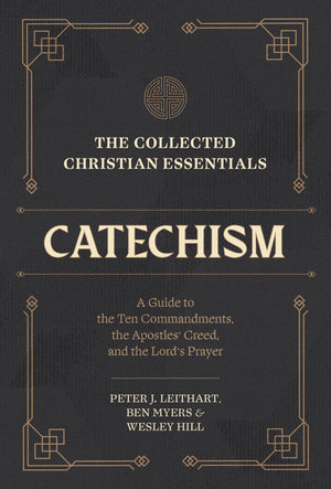 The Collected Christian Essentials: Catechism: A Guide to the Ten Commandments, the Apostles' Creed, and the Lord's Prayer,New
