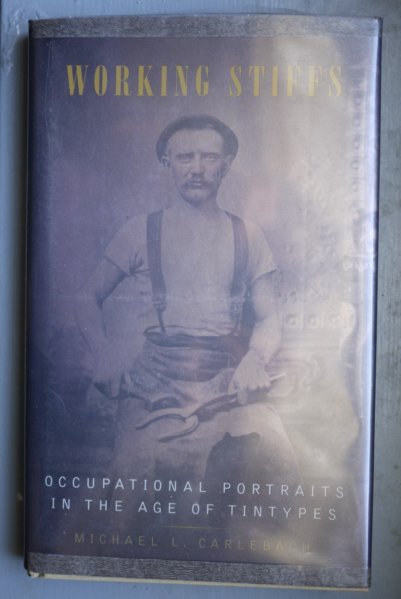Working Stiffs: Occupational Portraits in the Age of Tintypes,Used
