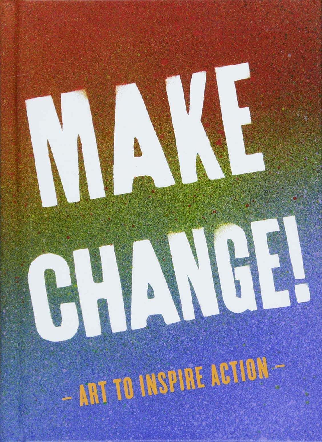 Make Change!: Art To Inspire Action (Inspirational Books For Women And Men, Empowerment Books, Books For Inspiration)