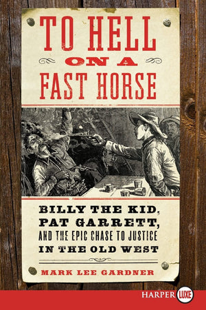 To Hell on a Fast Horse: Billy the Kid, Pat Garrett, and the Epic Chase to Justice in the Old West,New