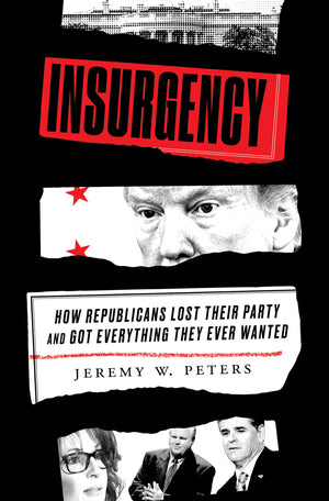 Insurgency: How Republicans Lost Their Party and Got Everything They Ever Wanted,Used
