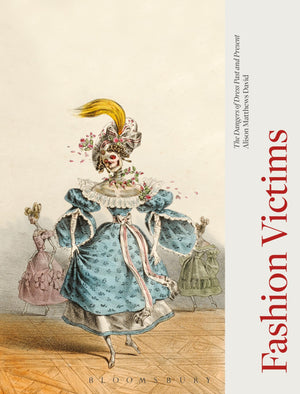 Fashion Victims: The Dangers Of Dress Past And Present