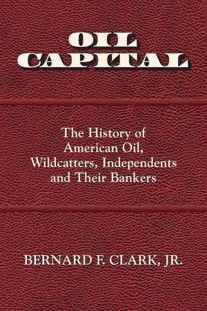 Oil Capital: The History of American Oil, Wildcatters, Independents and Their Bankers,Used
