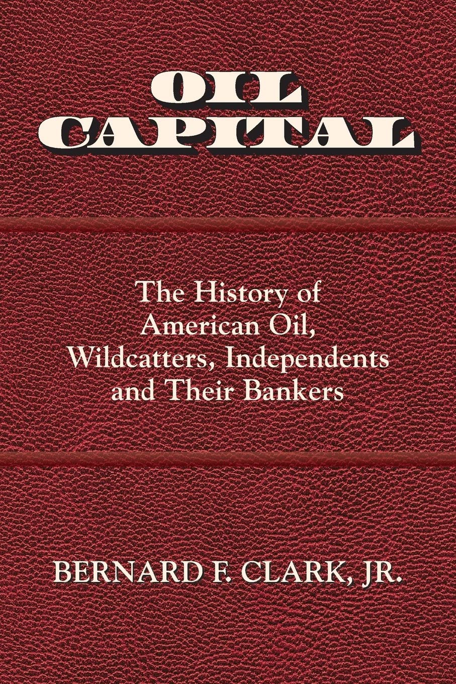 Oil Capital: The History of American Oil, Wildcatters, Independents and Their Bankers,Used