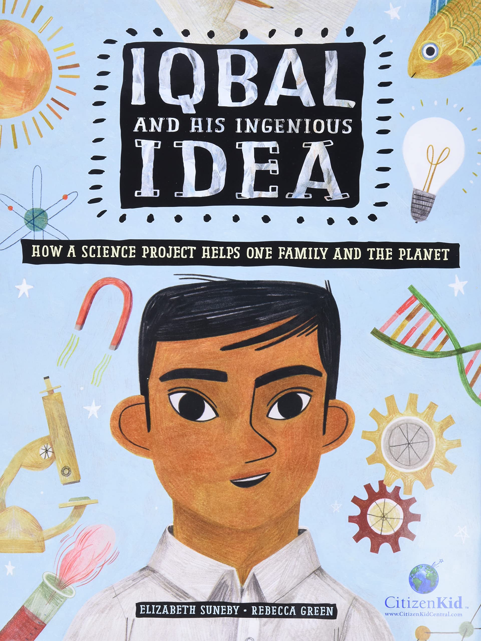 Iqbal And His Ingenious Idea: How A Science Project Helps One Family And The Planet (Citizenkid)