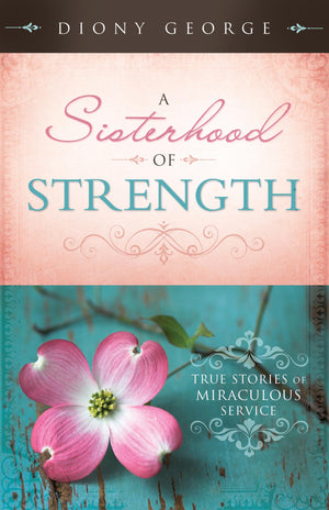 A Sisterhood of Strength: True Stories of Miraculous Service,Used