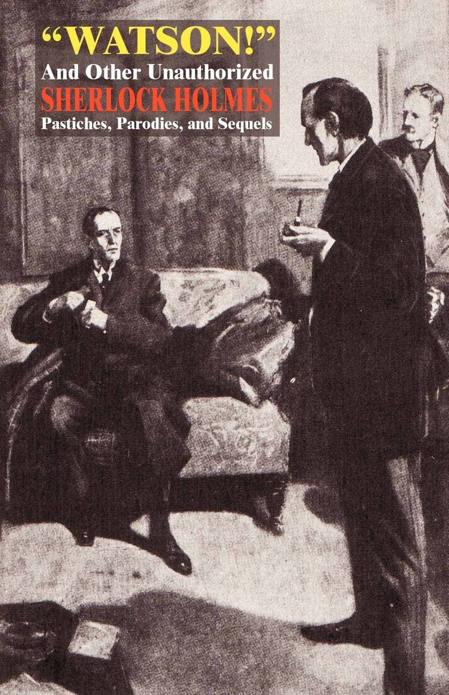Watson!' And Other Unauthorized Sherlock Holmes Pastiches, Parodies, And Sequels,Used