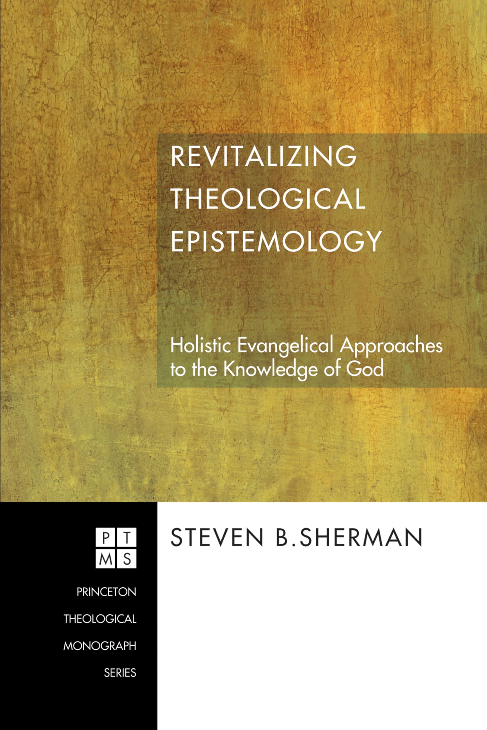 Revitalizing Theological Epistemology: Holistic Evangelical Approaches to the Knowledge of God (Princeton Theological Monograph,,Used