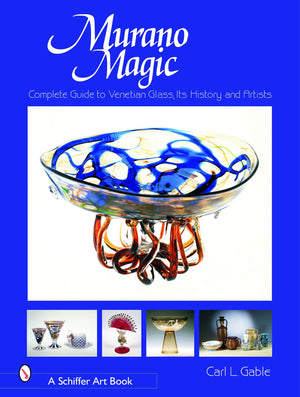 Murano Magic: Complete Guide To Venetian Glass, Its History And Artists (Schiffer Art Books),New