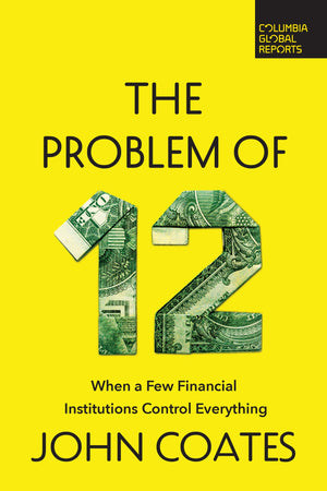 The Problem Of Twelve: When A Few Financial Institutions Control Everything,New